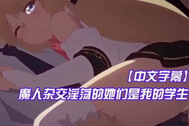 中文字幕魔人杂交淫荡的她们是我的学生