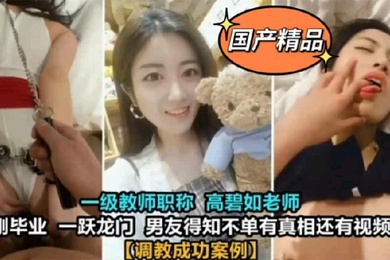 教师泄密一级教师高碧如老师被男友调教成母狗