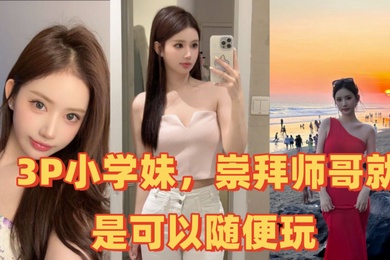 3P小学妹崇拜师哥就是可以随便玩
