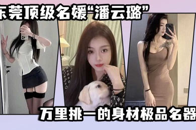 东莞顶级名媛潘云璐万里挑一的身材极品名器简直就是天生的尤物