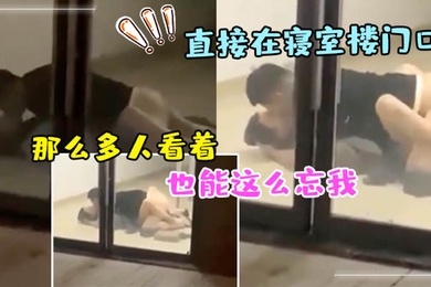 直接在寝室楼门口躺着开干真的刺激啊外面那么多人看着也能这么忘我