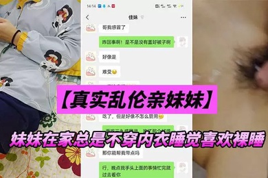 兄妹乱伦妹妹在家总是不穿内衣睡觉_忍不下去了给她射了