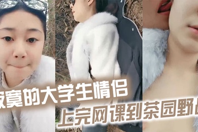 寂寞的大学生情侣上完网课到茶园野战