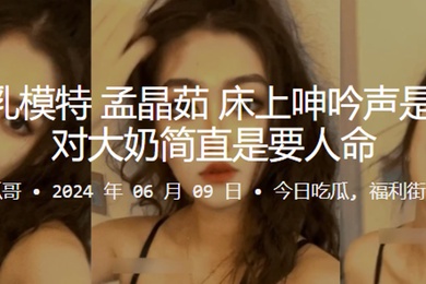 杭州巨乳模特孟晶茹床上呻吟声是真骚一对大奶简直是要人命