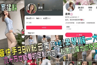独家猛料抖音快手38W粉云南网红柔琴榜一大哥几十万才能看的定制内容粉嫩小嘴为你张开