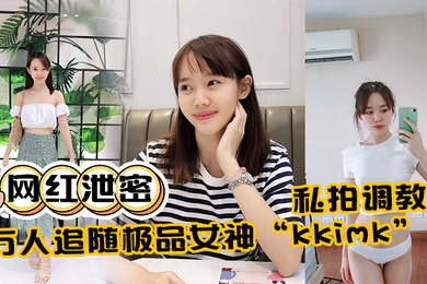 网红泄密万人追随极品女神kkimk私拍调教露出啪啪各种淫态非常反差