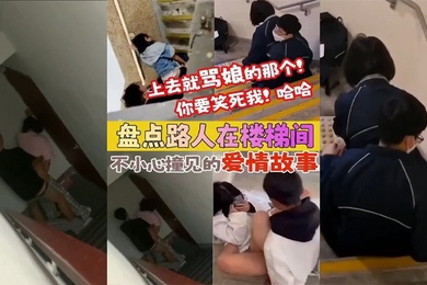 盘点被路人楼梯间不小心撞见的爱情故事上去就骂娘的那个你要笑死我