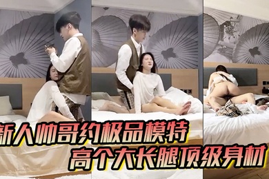 男魔只约姑娘新人帅哥约极品模特高个大长腿顶级身材互摸调情骑上来摩擦妹纸生气操逼失败