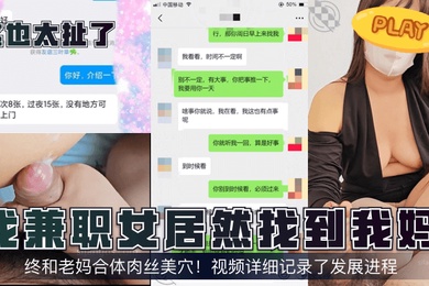 这也太扯了找兼职女居然找到我妈终和老妈合体肉丝美穴视频详细记录了发展进程