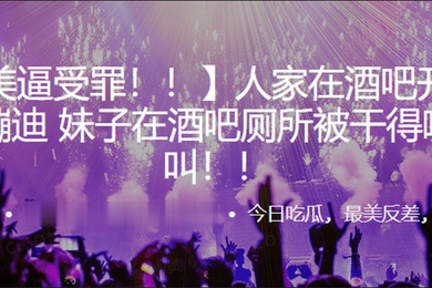 人家在酒吧开开心心蹦迪妹子在酒吧厕所被干得嗷嗷叫