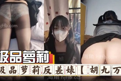 极品萝莉反差婊胡九万大哥和媳妇吵架来找九万一路走一路爆肏床上日到厕所又日到厨房太刺激了反差骚货_海角社区_1