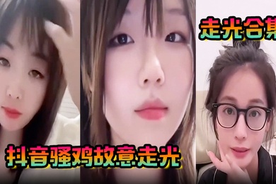 走光合集抖音骚鸡故意走光最新精选合集流量密码拿捏的死死的记录这一瞬间的美丽