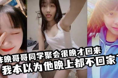 昨晚哥哥同学聚会很晚才回来我本以为他晚上都不回家了结果凌晨一点多的时候听到了客厅有动静于是出门看了眼哥哥和他打了声招呼