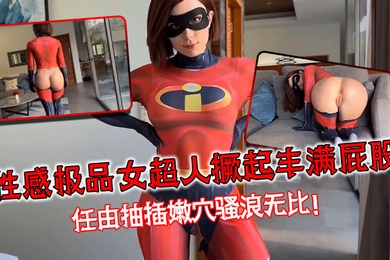 性感极品女超人撅起丰满屁股任由抽插嫩穴骚浪无比