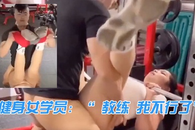健身女学员教练我不行了教练来啦我忍你很久了