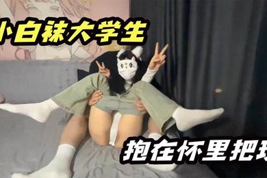 小白袜大学生抱在怀里大屌无情抽插
