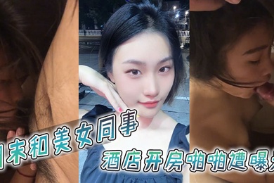 周末和美女同事酒店开房啪啪遭曝光
