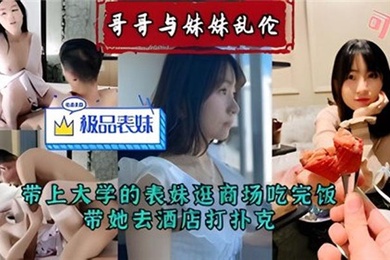 哥哥与妹妹乱伦带上大学的表妹逛商场吃完饭带她去酒店打扑克