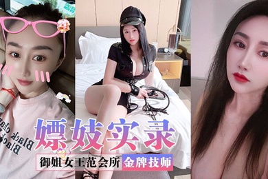 嫖妓实录御姐女王范会所金牌技师重庆巨乳小尤物婉儿特色性爱服务双飞吹拉弹唱一条龙爽翻天