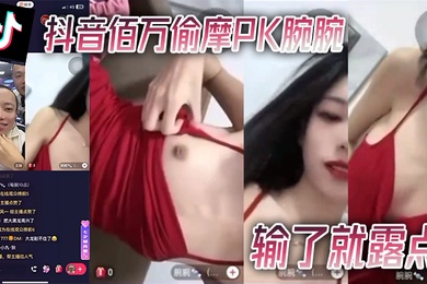 抖音佰万偷摩PK腕腕输了就露点