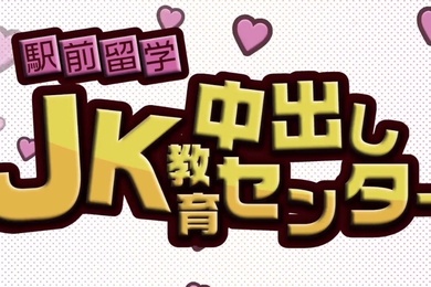駅前留学JK中出し教育センター