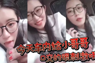 今天车内给小哥哥口交的很刺激哦