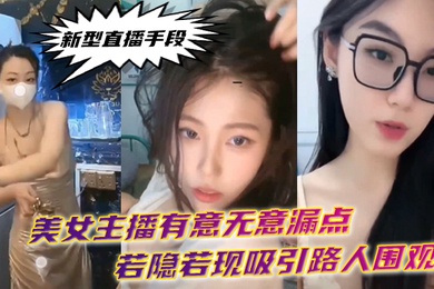 新.型直播.手段.美女主播有.意无意.漏点若隐.若现吸引.路人.围观