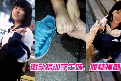 街头搭讪学生妹脱袜摸脚