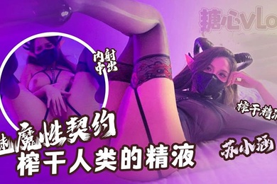 苏小涵魅魔性契约榨干人类的精液下次请射的在深些流出来了多浪费
