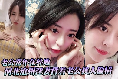 河北沧州淫妻背着老公找人偷情老公常年在外地小三经常上门跟她在家里做爱