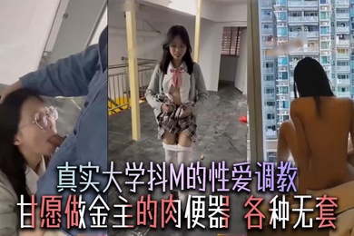 真实大学抖M的性爱调教，甘愿做金主的肉便器，各种无套