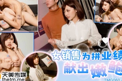 桃视频女销售为业绩献出嫩鲍-温芮欣TMG060