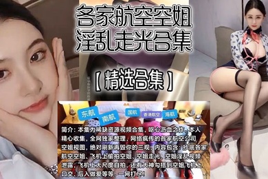 精选合集各家航空空姐淫乱走光合集飞机上自慰走光抄底口爆