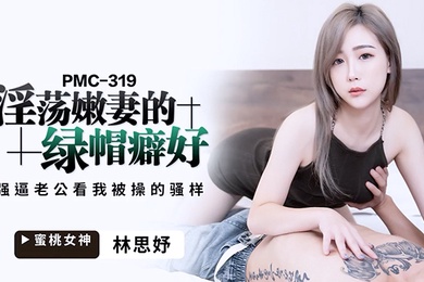 桃视频淫荡嫩妻的绿帽癖-林思妤PMC-319