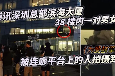 腾讯深圳总部滨海大厦38楼内一对男女为爱鼓掌被连廊平台上的人拍摄到