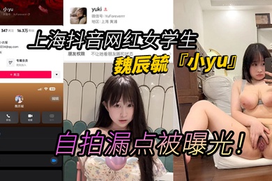 上海抖音网红女学生魏辰毓小yu自拍漏点被曝光丰乳肥臀女学生人前女神人后母狗