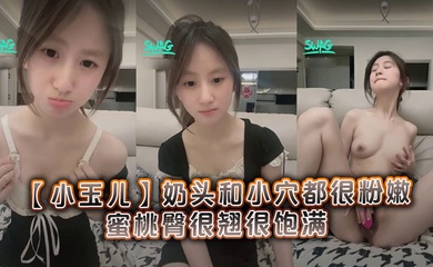 很清纯可爱的19岁学妹【小玉儿】奶头和小穴都很粉嫩，蜜桃臀很翘很饱满